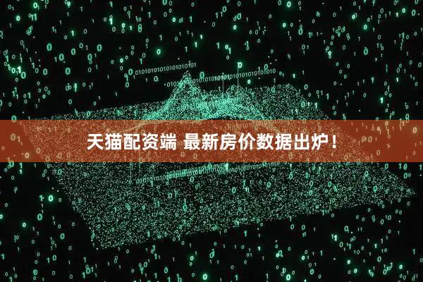 天猫配资端 最新房价数据出炉！