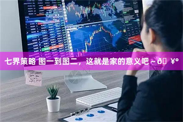 七界策略 图一到图二，这就是家的意义吧～🥰