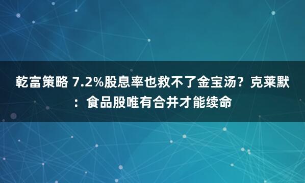 乾富策略 7.2%股息率也救不了金宝汤？克莱默：食品股唯有合并才能续命